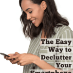 Young lady with dark brown, shoulder length hair tied tucked behind one ear, wearing a striped short sleeved blouse and holding her smartphone while she smiles down at it. Caption reads "The easy way to declutter your smartphone."