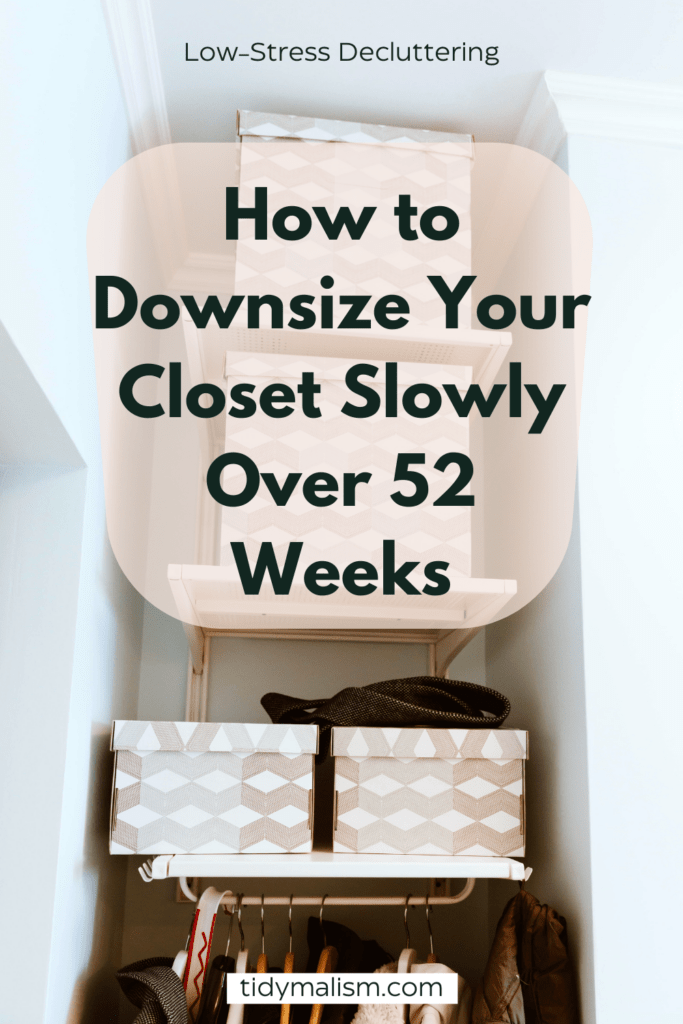 Narrow, but very tidy little closet, with a haning rod beneath shelving. Caption reads: low-stress decluttering. How to downsize your closet slowly over 52 weeks.
