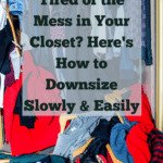 Photo of an extremely messy, cluttered closet with clothes strewn all over the floor and garments overflowing from the hanging rack. Caption reads: Tired of the mess in your closet? Here's how to downsize slowly and easily.