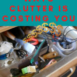 A messy, cluttered drawer full of junk. Caption reads 7 ways clutter is costing you money.